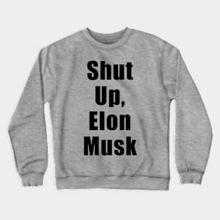 Shut Up, Elon Musk Crewneck Sweatshirt